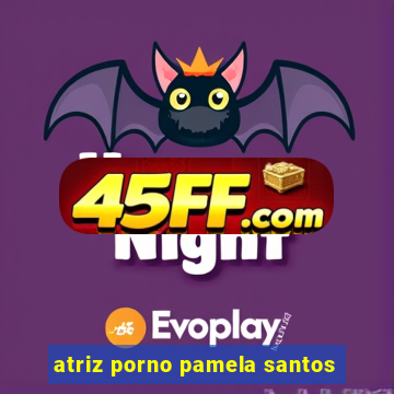 atriz porno pamela santos